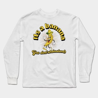 it's a banana. Long Sleeve T-Shirt